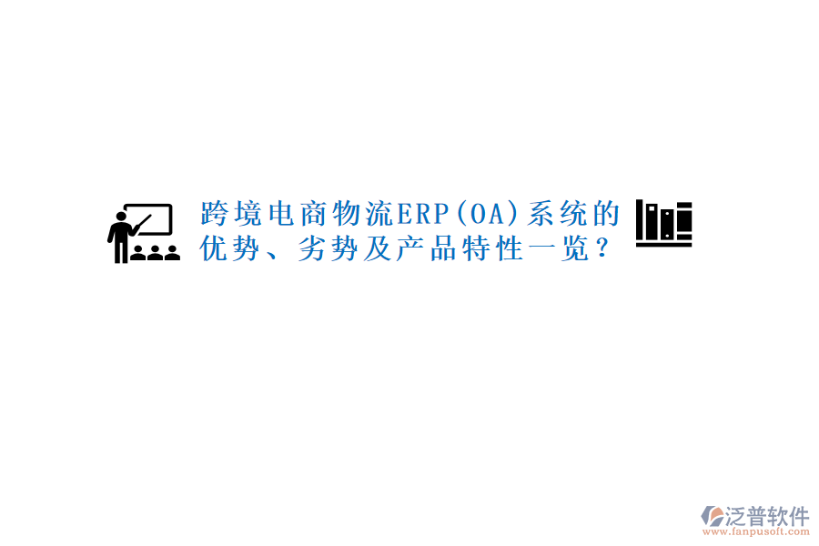 跨境電商物流ERP(OA)系統(tǒng)的優(yōu)勢、劣勢及產(chǎn)品特性一覽？
