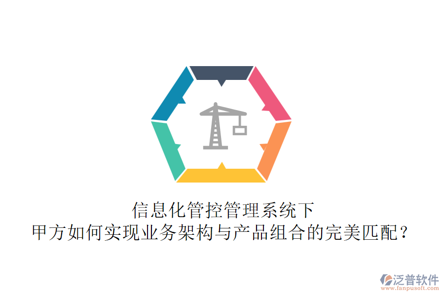 信息化管控管理系統(tǒng)下，甲方如何實現(xiàn)業(yè)務(wù)架構(gòu)與產(chǎn)品組合的完美匹配？