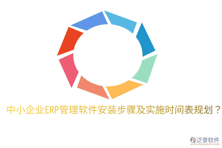  中小企業(yè)ERP管理軟件安裝步驟及實施時間表規(guī)劃？