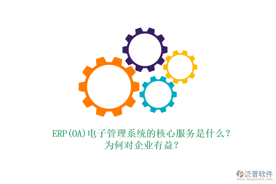 ERP(OA)電子管理系統(tǒng)的核心服務(wù)是什么？為何對企業(yè)有益？