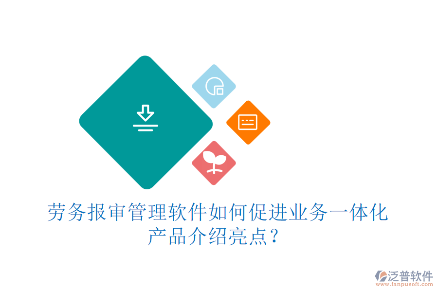 勞務(wù)報(bào)審管理軟件如何促進(jìn)業(yè)務(wù)一體化？產(chǎn)品介紹亮點(diǎn)？