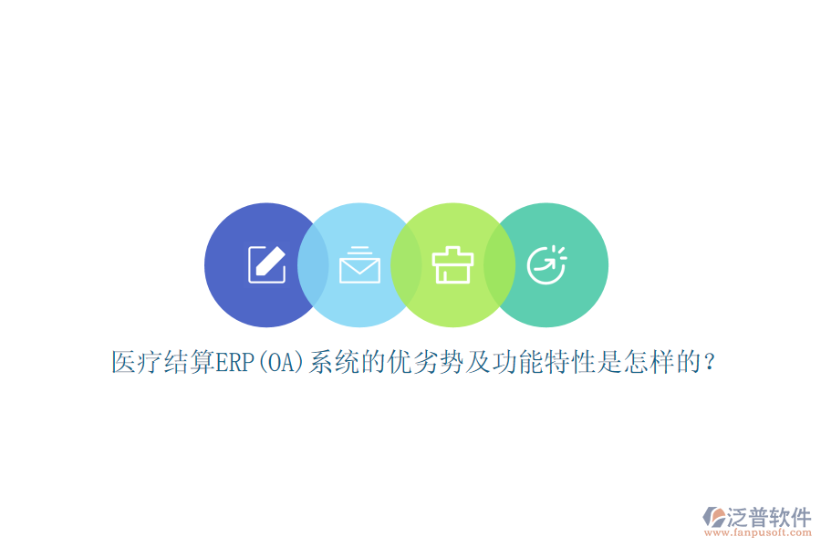 醫(yī)療結(jié)算ERP(OA)系統(tǒng)的優(yōu)劣勢及功能特性是怎樣的？