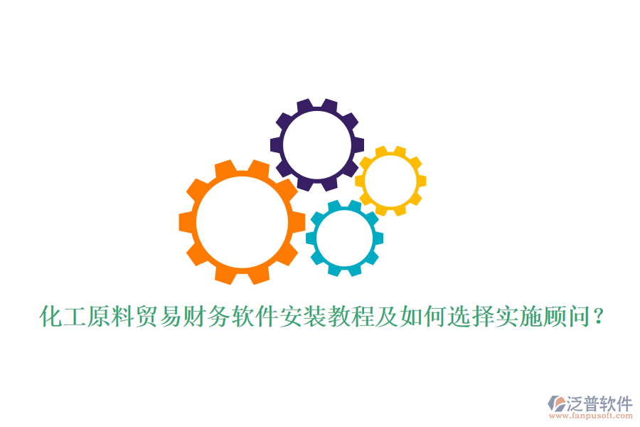 化工原料貿(mào)易財務(wù)軟件安裝教程及如何選擇實施顧問？