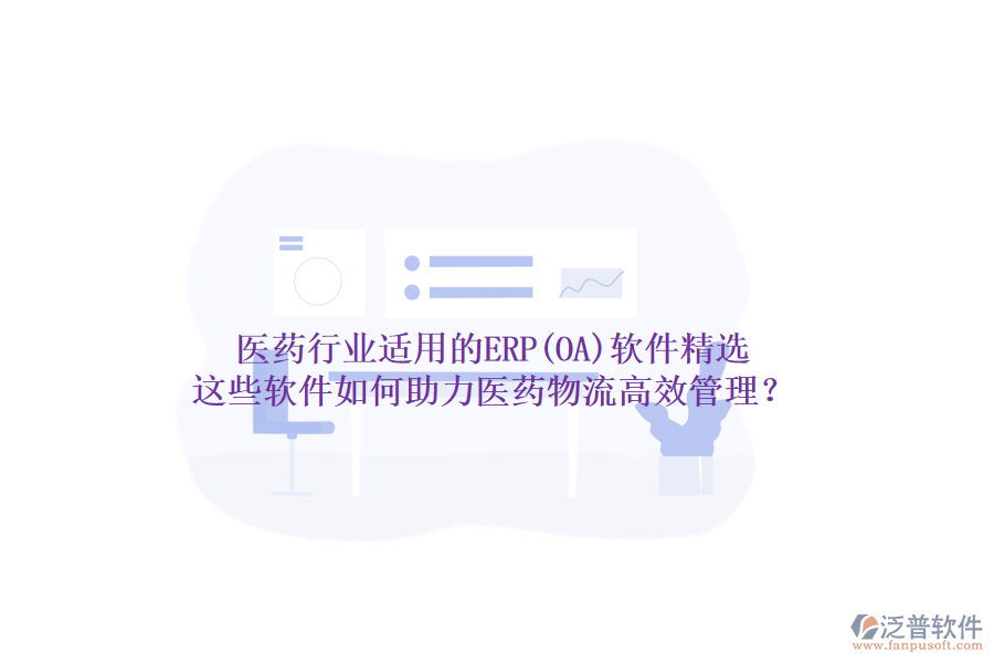 醫(yī)藥行業(yè)適用的ERP(OA)軟件精選，這些軟件如何助力醫(yī)藥物流高效管理？