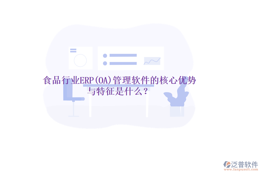 食品行業(yè)ERP(OA)管理軟件的核心優(yōu)勢(shì)與特征是什么？