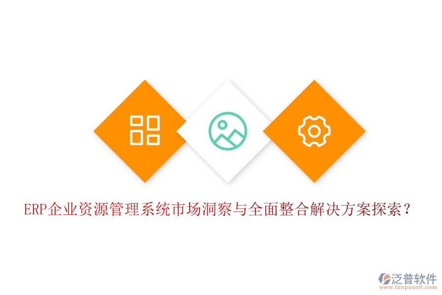 ERP企業(yè)資源管理系統(tǒng)市場(chǎng)洞察與全面整合解決方案探索？