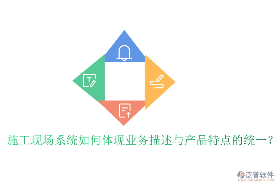 施工現(xiàn)場系統(tǒng)如何體現(xiàn)業(yè)務(wù)描述與產(chǎn)品特點的統(tǒng)一？