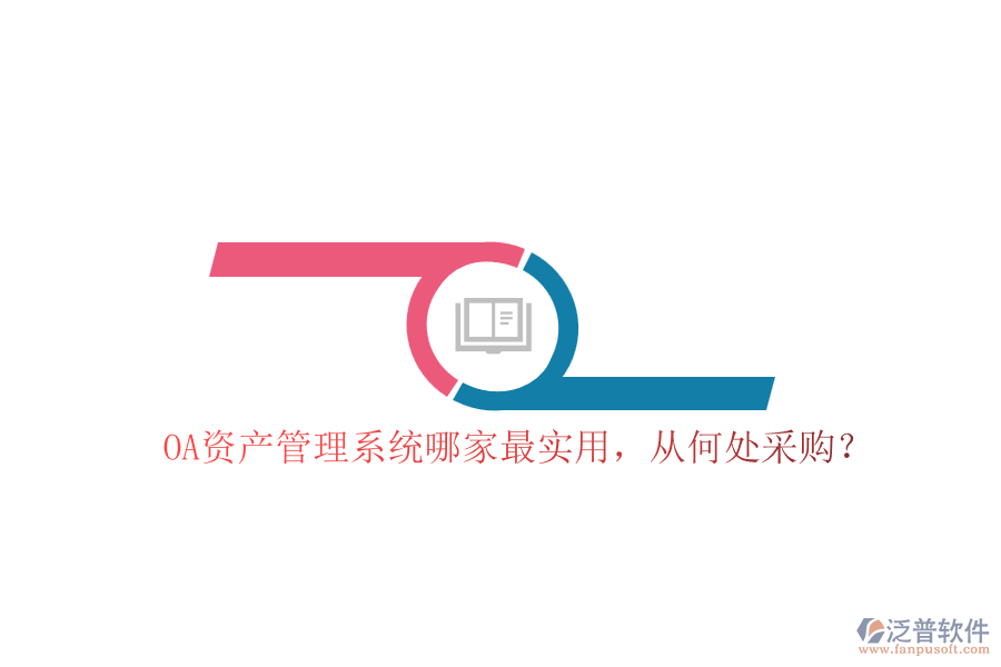 OA資產(chǎn)管理系統(tǒng)哪家最實(shí)用，從何處采購？