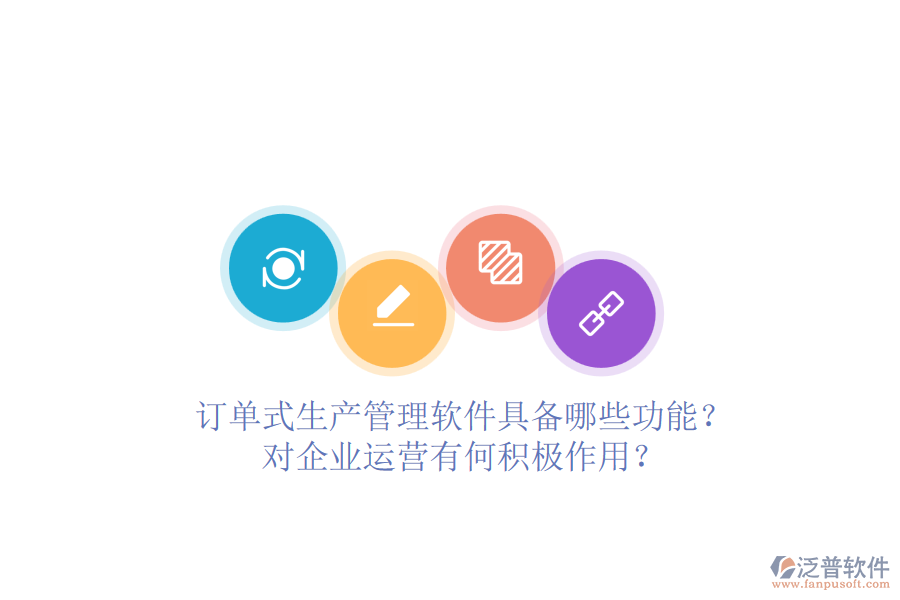 訂單式生產(chǎn)管理軟件具備哪些功能？對企業(yè)運營有何積極作用？