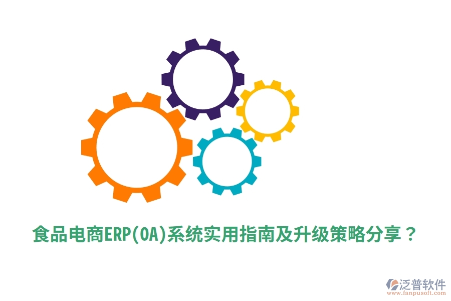 食品電商ERP(OA)系統(tǒng)實(shí)用指南及升級(jí)策略分享？