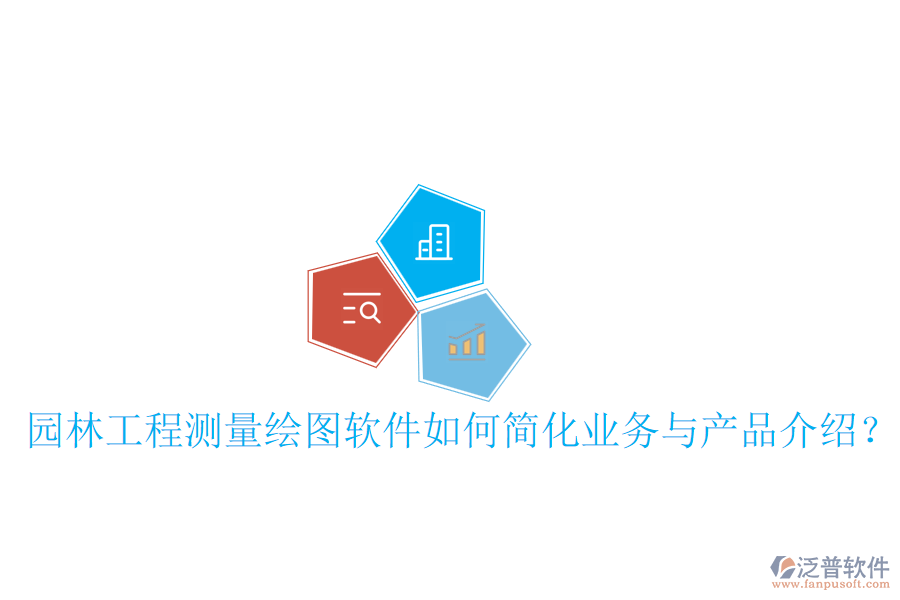 園林工程測量繪圖軟件如何簡化業(yè)務與產品介紹？
