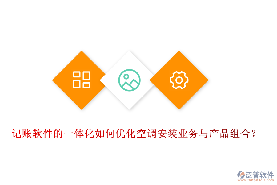 記賬軟件的一體化如何優(yōu)化空調(diào)安裝業(yè)務(wù)與產(chǎn)品組合？