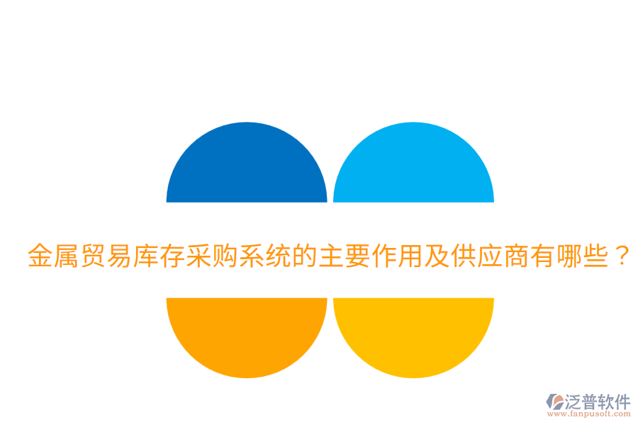 金屬貿(mào)易庫存采購系統(tǒng)的主要作用及供應(yīng)商有哪些?