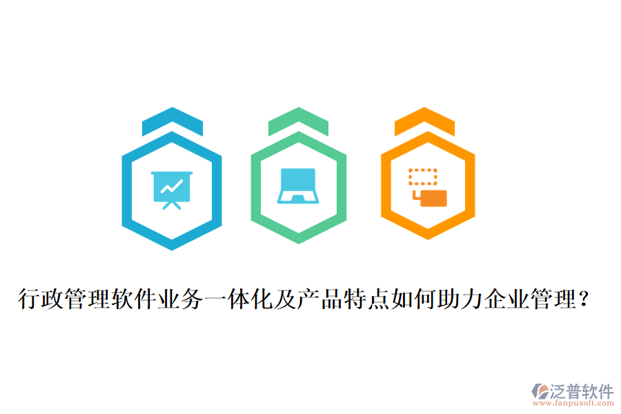 行政管理軟件業(yè)務(wù)一體化及產(chǎn)品特點(diǎn)如何助力企業(yè)管理？