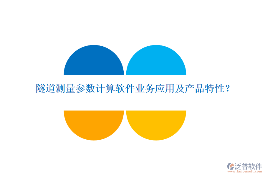隧道測量參數(shù)計算軟件業(yè)務(wù)應(yīng)用及產(chǎn)品特性？
