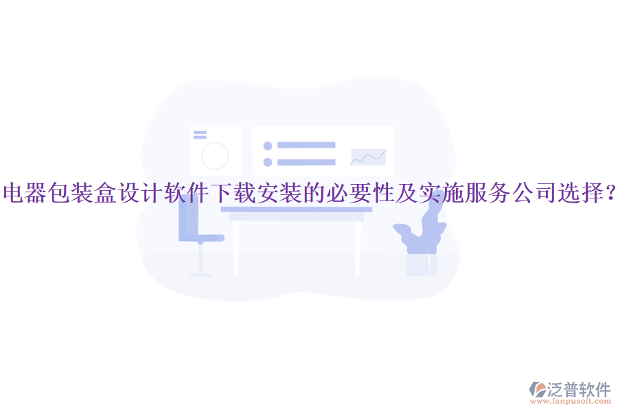 電器包裝盒設(shè)計軟件下載安裝的必要性及實施服務(wù)公司選擇？