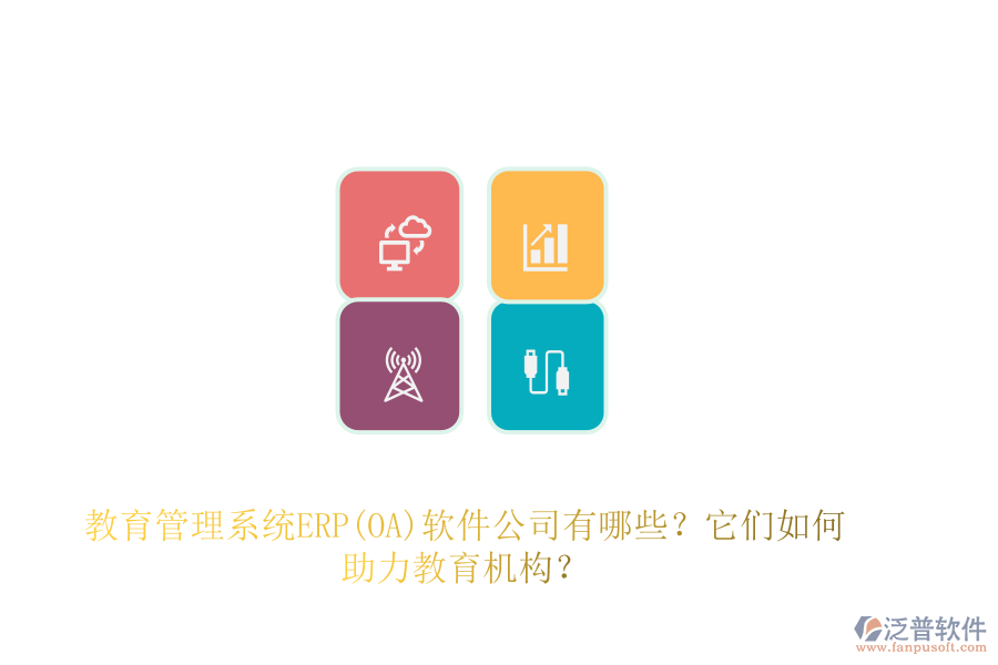 教育管理系統(tǒng)ERP(OA)軟件公司有哪些？它們?nèi)绾沃逃龣C(jī)構(gòu)？