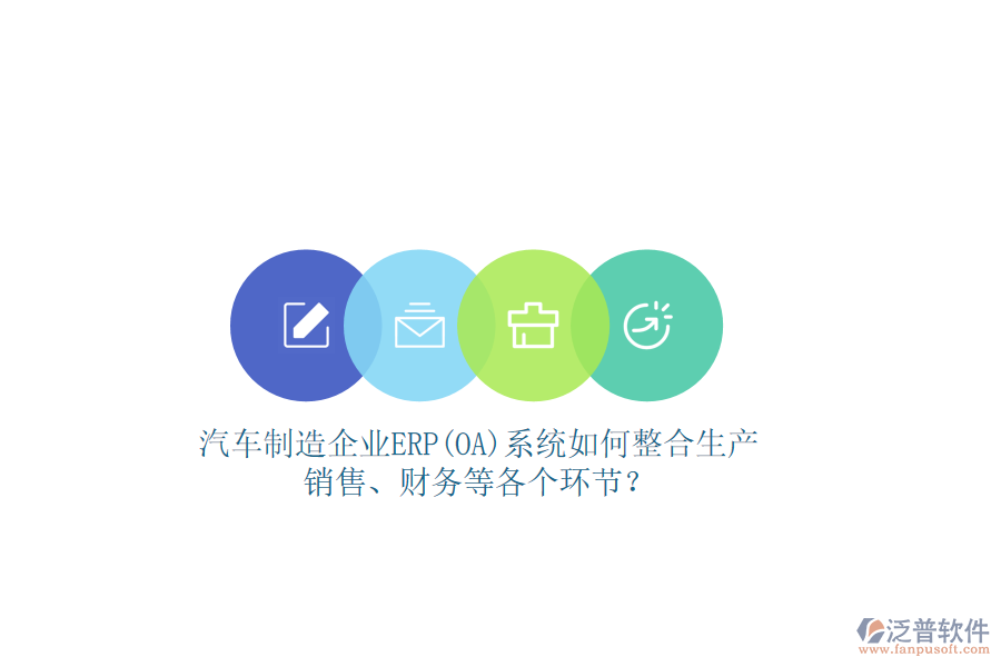 汽車制造企業(yè)ERP(OA)系統(tǒng)如何整合生產(chǎn)、銷售、財(cái)務(wù)等各個(gè)環(huán)節(jié)？