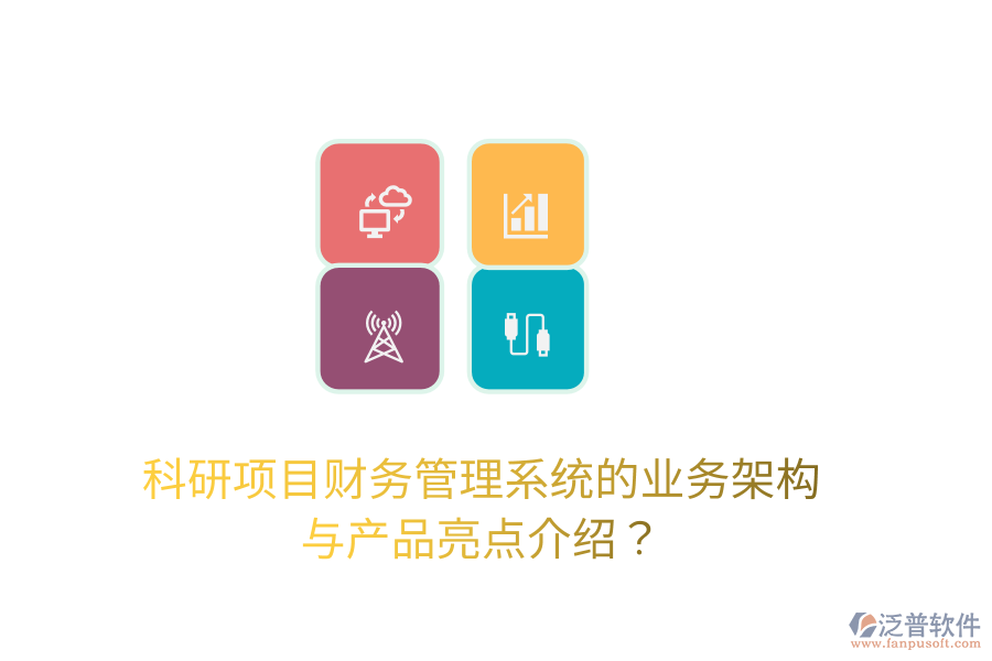 科研項目財務(wù)管理系統(tǒng)的業(yè)務(wù)架構(gòu)與產(chǎn)品亮點介紹？