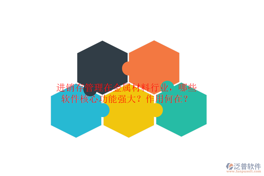 進(jìn)銷(xiāo)存管理在金屬材料行業(yè)，哪些軟件核心功能強(qiáng)大？作用何在？