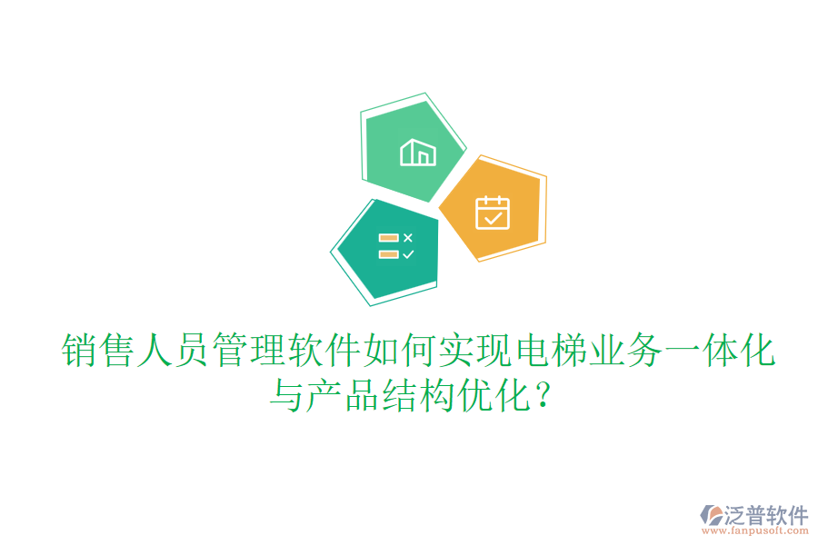 銷售人員管理軟件如何實(shí)現(xiàn)電梯業(yè)務(wù)一體化與產(chǎn)品結(jié)構(gòu)優(yōu)化？