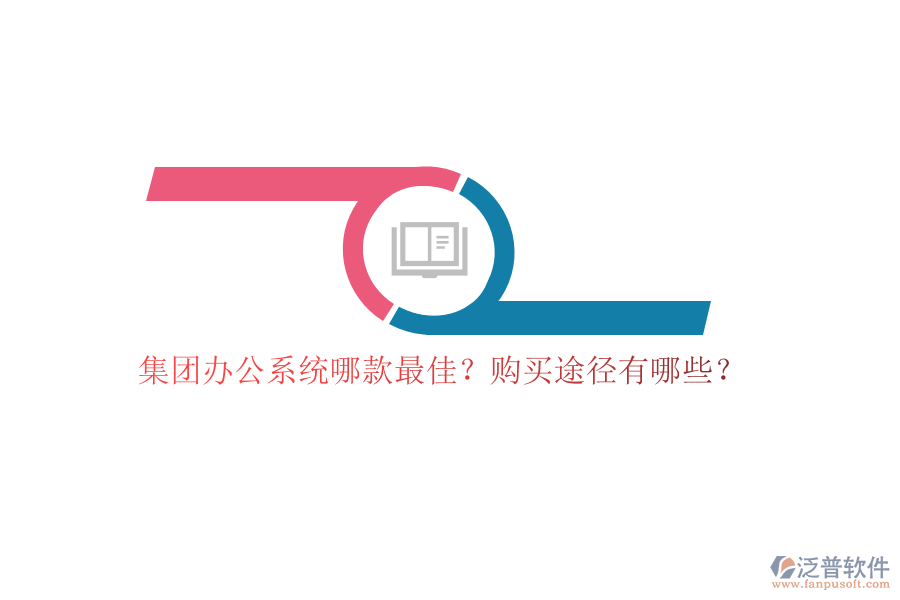 集團(tuán)辦公系統(tǒng)哪款最佳？購買途徑有哪些？