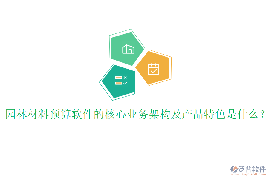 園林材料預(yù)算軟件的核心業(yè)務(wù)架構(gòu)及產(chǎn)品特色是什么？
