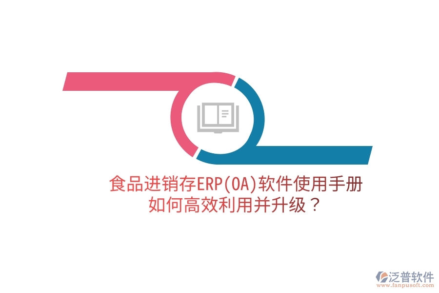 食品進銷存ERP(OA)軟件使用手冊：如何高效利用并升級？