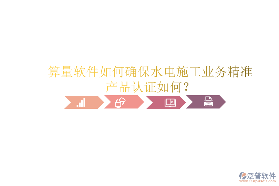 算量軟件如何確保水電施工業(yè)務(wù)精準(zhǔn)，產(chǎn)品認(rèn)證如何？