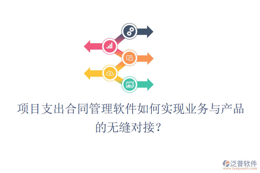 項(xiàng)目支出合同管理軟件如何實(shí)現(xiàn)業(yè)務(wù)與產(chǎn)品的無縫對(duì)接？