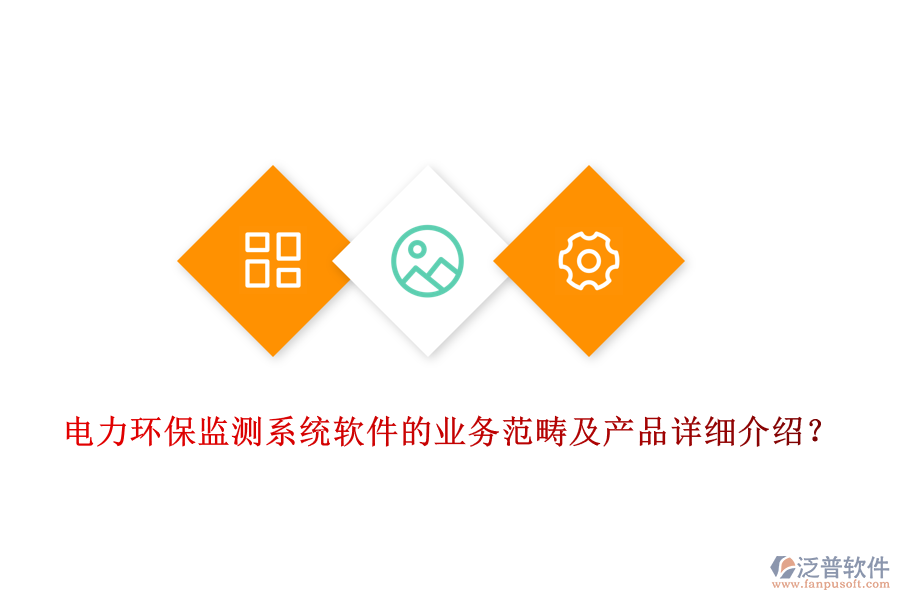 電力環(huán)保監(jiān)測(cè)系統(tǒng)軟件的業(yè)務(wù)范疇及產(chǎn)品詳細(xì)介紹？