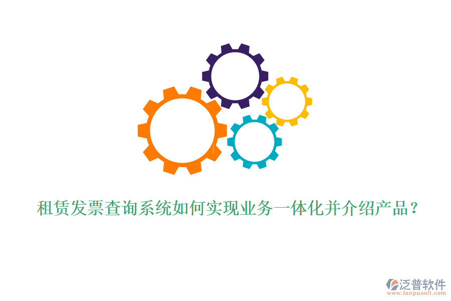 租賃發(fā)票查詢系統(tǒng)如何實(shí)現(xiàn)業(yè)務(wù)一體化并介紹產(chǎn)品？