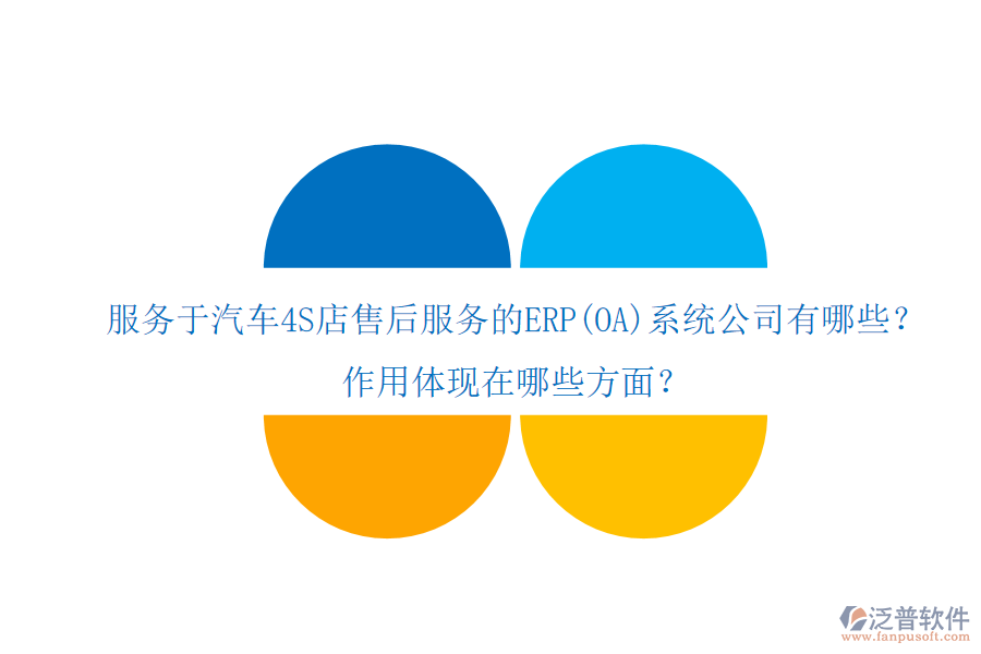服務(wù)于汽車4S店售后服務(wù)的ERP(OA)系統(tǒng)公司有哪些？作用體現(xiàn)在哪些方面？