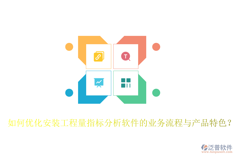 如何優(yōu)化安裝工程量指標(biāo)分析軟件的業(yè)務(wù)流程與產(chǎn)品特色？