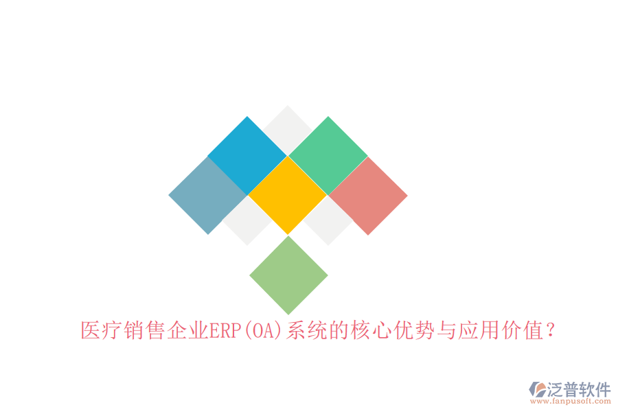 醫(yī)療銷售企業(yè)ERP(OA)系統(tǒng)的核心優(yōu)勢與應(yīng)用價值？