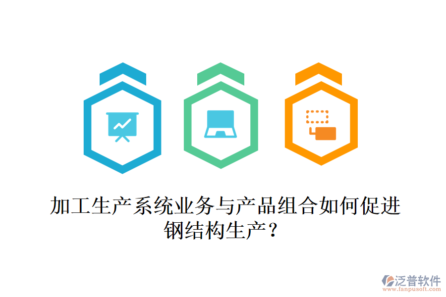 加工生產(chǎn)系統(tǒng)業(yè)務(wù)與產(chǎn)品組合如何促進鋼結(jié)構(gòu)生產(chǎn)？