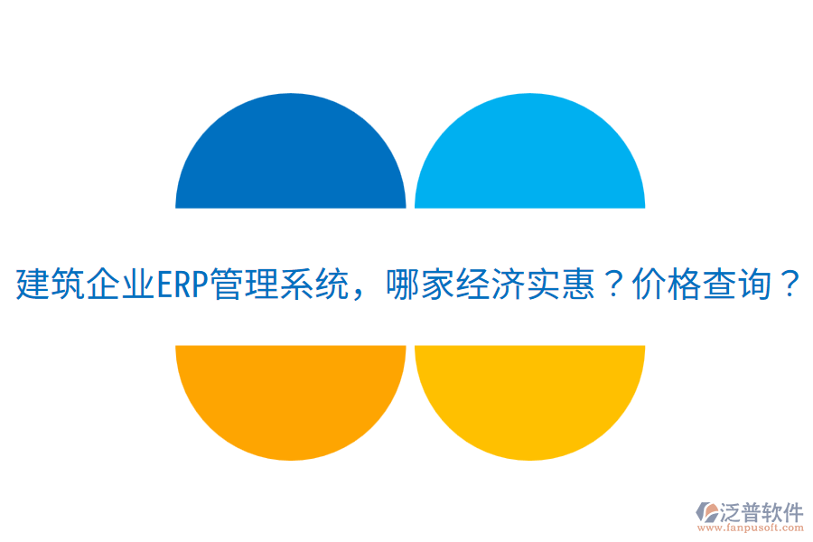 建筑企業(yè)<a href=http://m.theonlineadagency.com/fanpuerp/ target=_blank class=infotextkey>ERP管理系統(tǒng)</a>，哪家經(jīng)濟(jì)實(shí)惠？?jī)r(jià)格查詢？