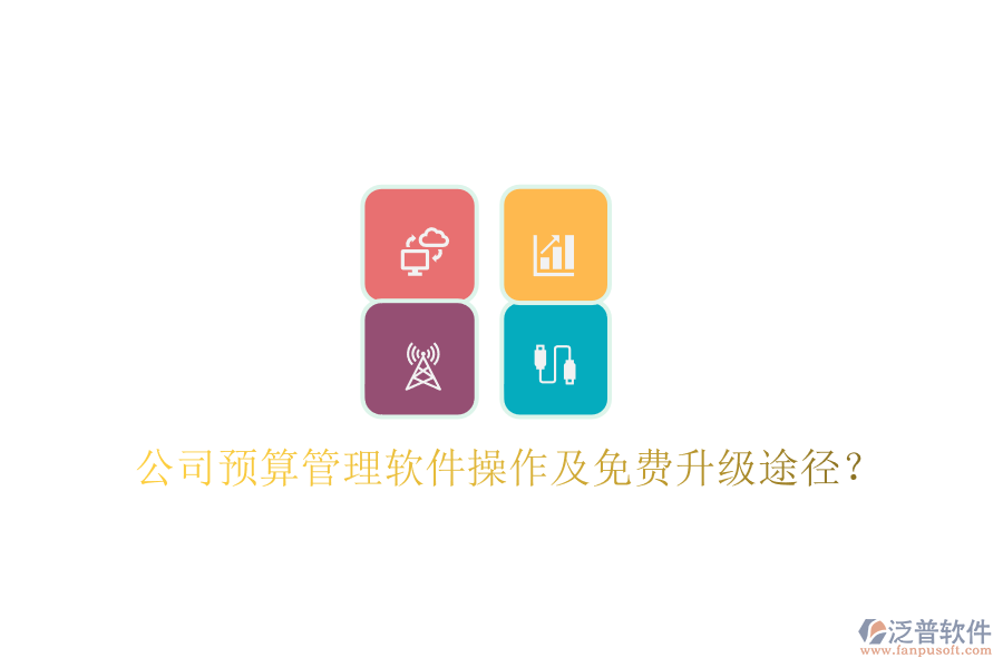 公司預(yù)算管理軟件操作及免費升級途徑?