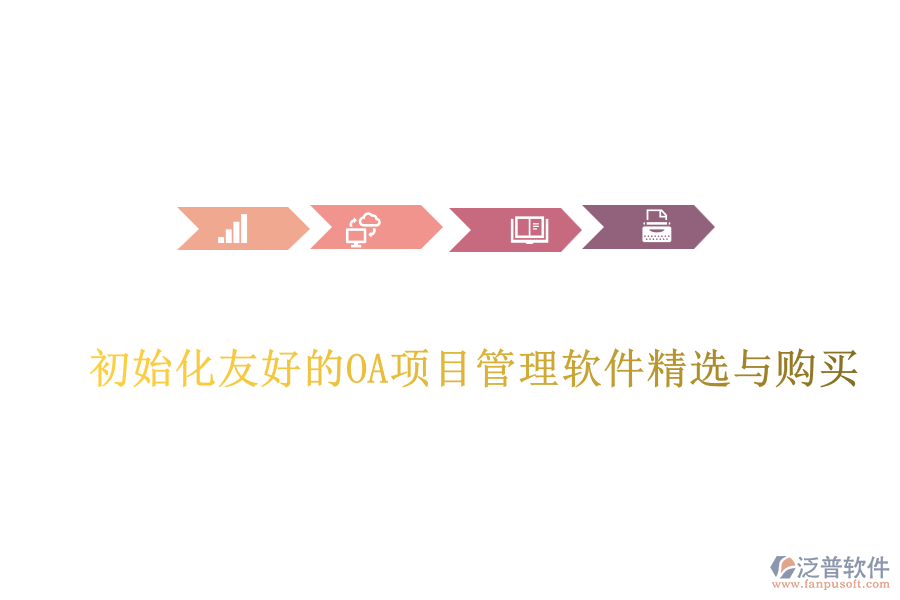 初始化友好的OA項(xiàng)目管理軟件精選與購(gòu)買