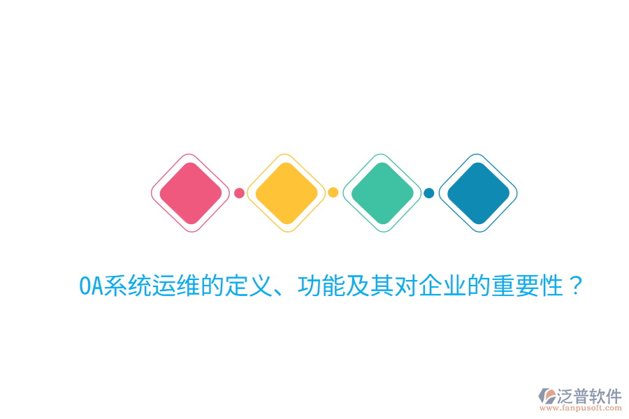  OA系統(tǒng)運(yùn)維的定義、功能及其對(duì)企業(yè)的重要性？
