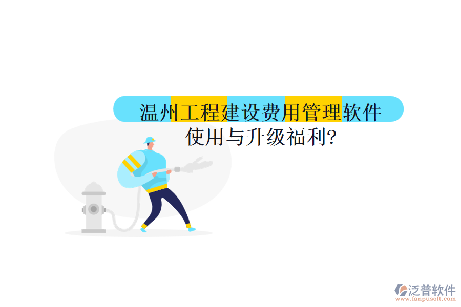 溫州工程建設(shè)費(fèi)用管理軟件使用與升級(jí)福利?