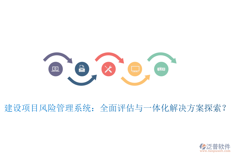 建設(shè)項(xiàng)目風(fēng)險(xiǎn)管理系統(tǒng)：全面評(píng)估與一體化解決方案探索？