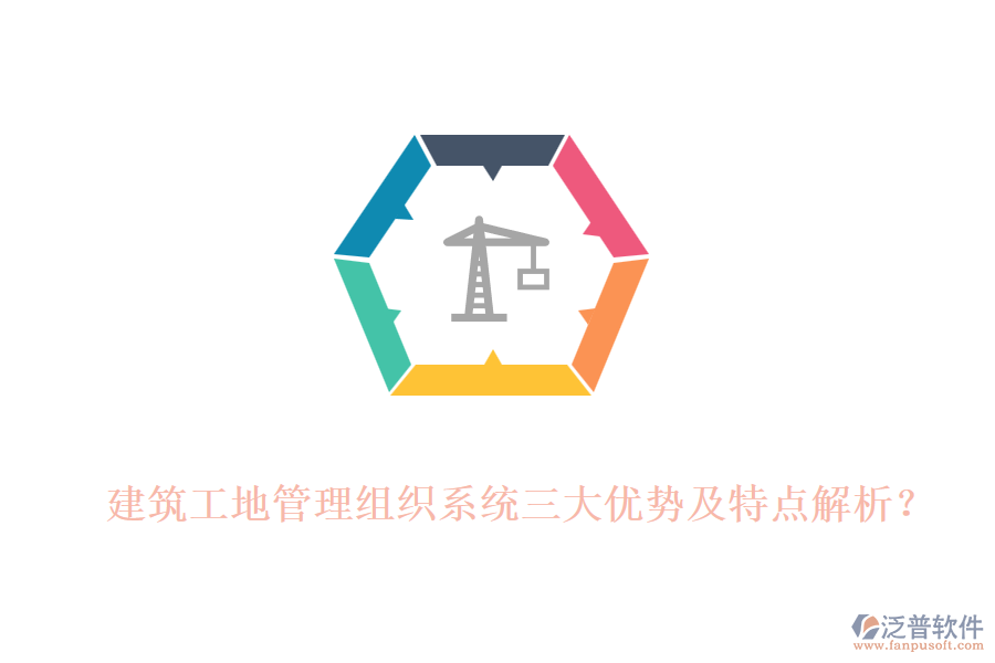 建筑工地管理組織系統(tǒng)三大優(yōu)勢(shì)及特點(diǎn)解析？