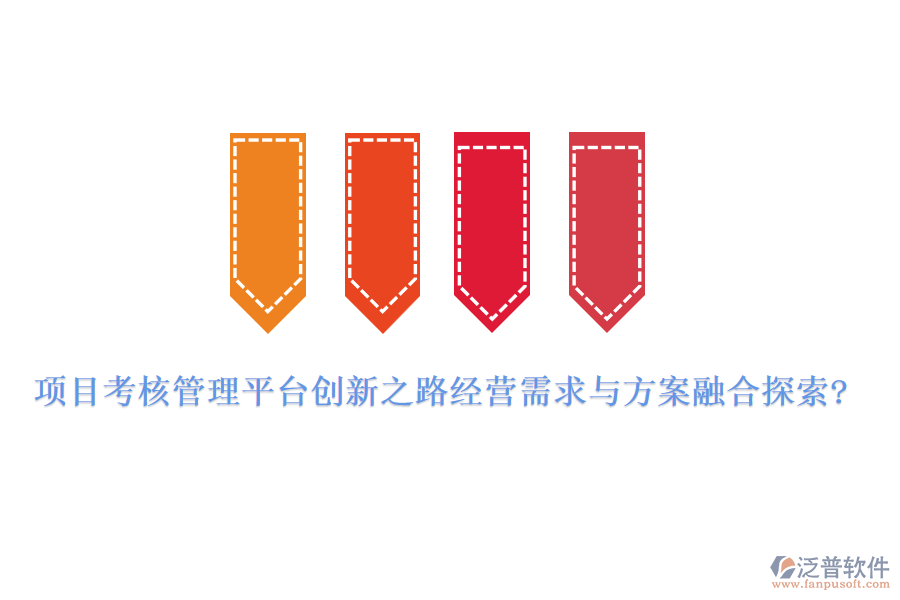 項(xiàng)目考核管理平臺(tái)創(chuàng)新之路經(jīng)營(yíng)需求與方案融合探索?