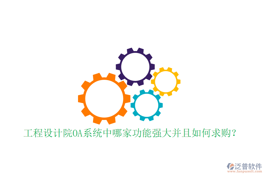 工程設(shè)計(jì)院OA系統(tǒng)中哪家功能強(qiáng)大并且如何求購(gòu)?