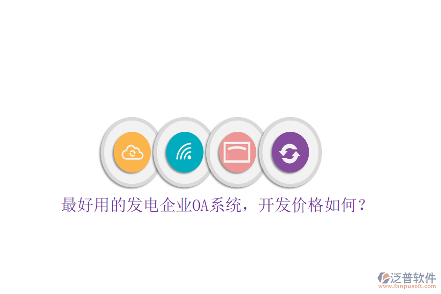  最好用的發(fā)電企業(yè)OA系統(tǒng)，開發(fā)價格如何？
