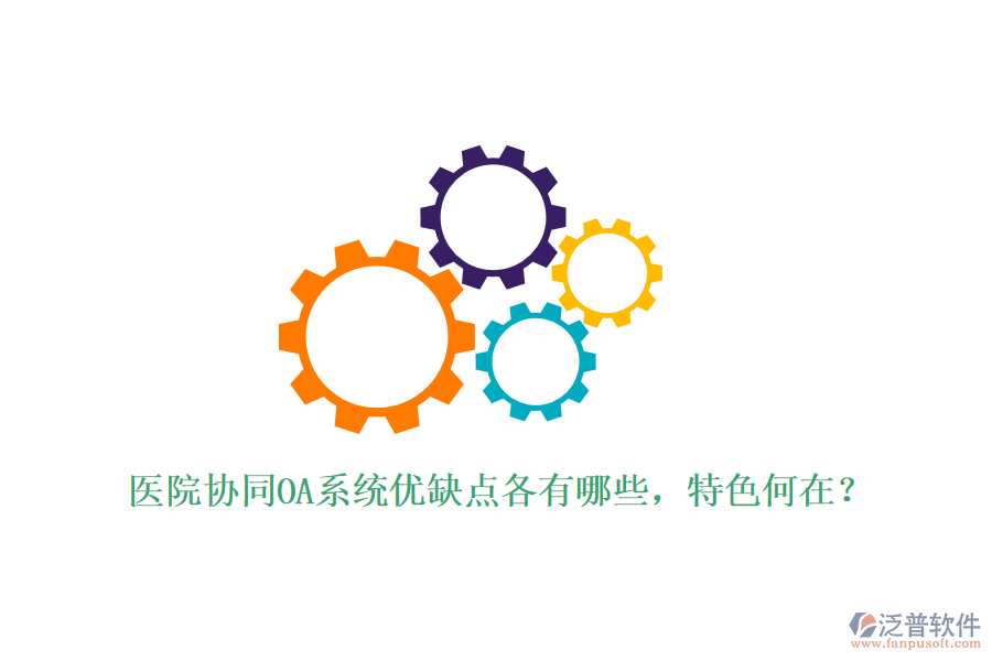  醫(yī)院協(xié)同OA系統(tǒng)優(yōu)缺點(diǎn)各有哪些，特色何在？