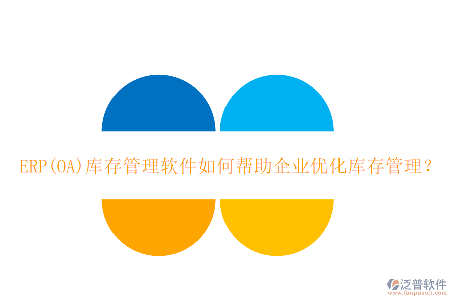 ERP(OA)庫存管理軟件如何幫助企業(yè)優(yōu)化庫存管理？