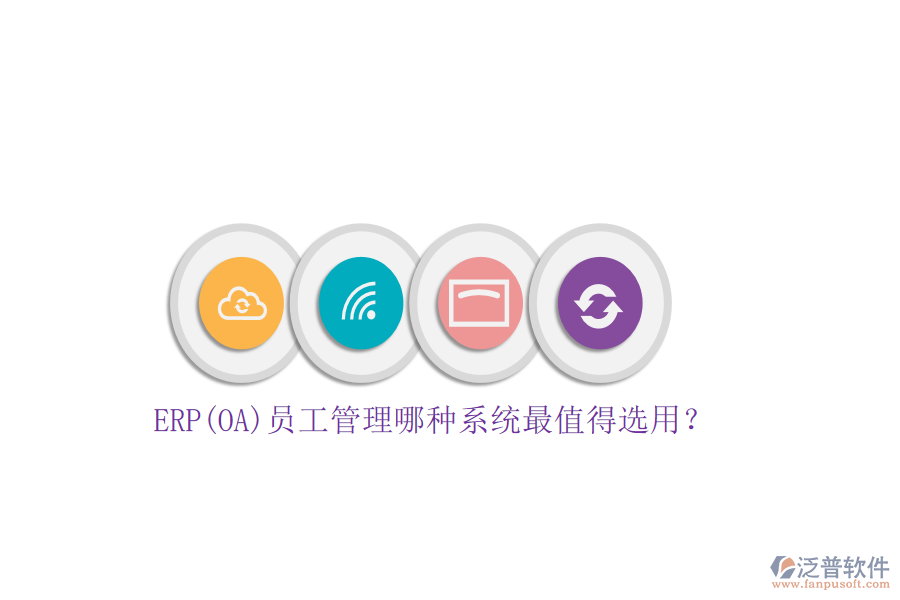 ERP(OA)員工管理哪種系統(tǒng)最值得選用？