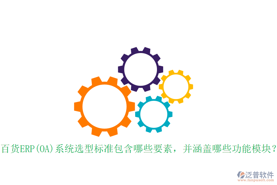 百貨ERP(OA)系統(tǒng)選型標(biāo)準(zhǔn)包含哪些要素，并涵蓋哪些功能模塊？